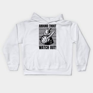 Around Trout Watch Out Funny Fishing Kids Hoodie